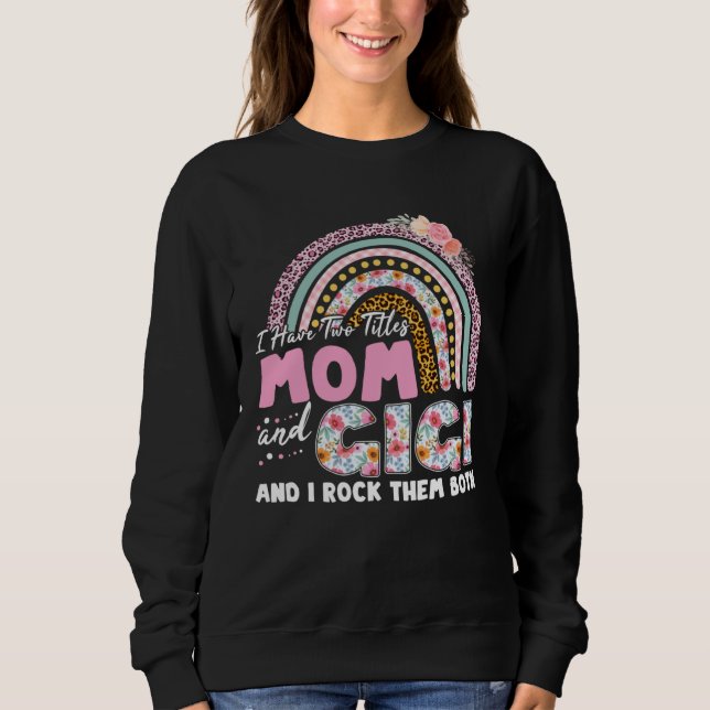 I Have Two Titles Mom And GiGi Mother s Day Rainbo Sweatshirt (Front)