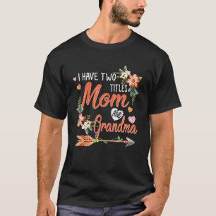 I Have Two Titles Mom And Grandma Floral Proud Fam T-Shirt