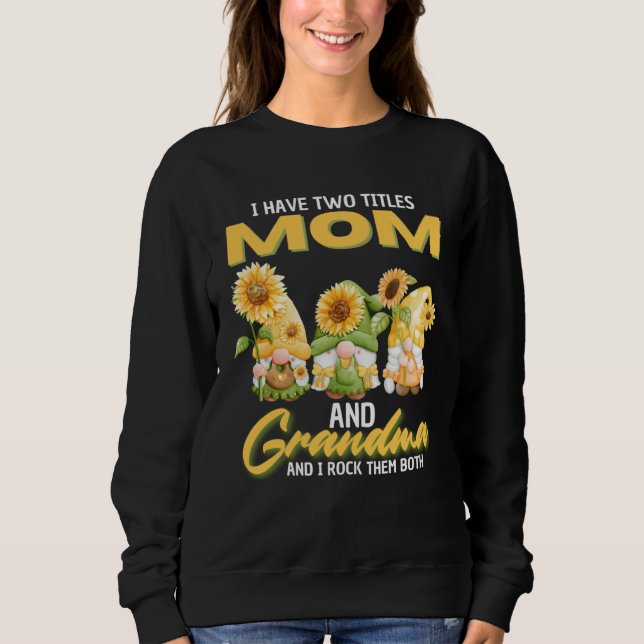I Have Two Titles Mom And Grandma Gnome Sunflower Sweatshirt (Front)