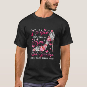 I Have Two Titles Mom And Grandma High Heel Mother T-Shirt