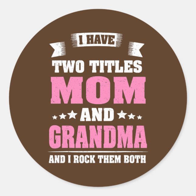 I Have Two Titles Mom And Grandma Mothers Day Classic Round Sticker (Front)