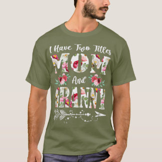 I Have Two Titles Mom And Granny Flowers Mothers T-Shirt