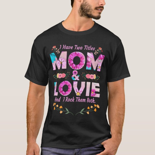 I Have Two Titles Mom And Lovie Flowers Mother'S D T-Shirt (Front)