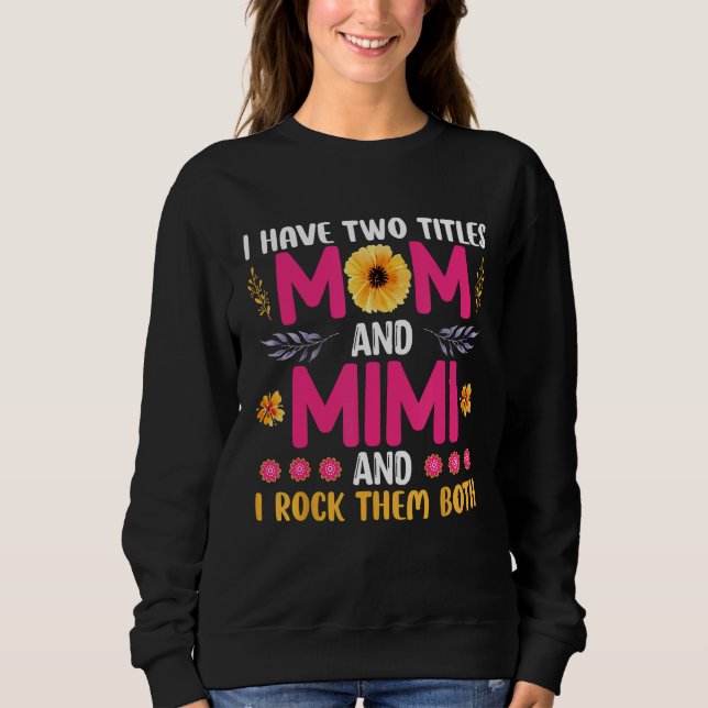 I have two titles Mom and Mimi and I rock both Mot Sweatshirt (Front)