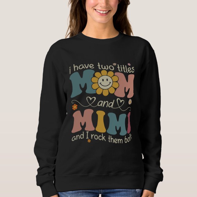 I Have Two Titles Mom And Mimi Sunflower Mothers D Sweatshirt (Front)