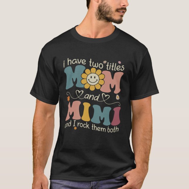 I Have Two Titles Mom And Mimi Sunflower Mothers D T-Shirt (Front)