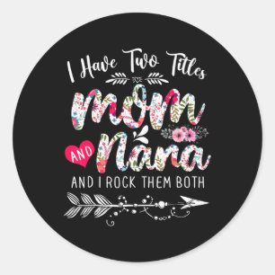 I Have Two Titles Mom And Nana Floral Cute Mothers Classic Round Sticker