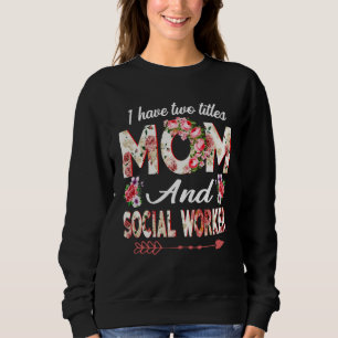 I Have Two Titles Mom And Social Worker Mother s D Sweatshirt