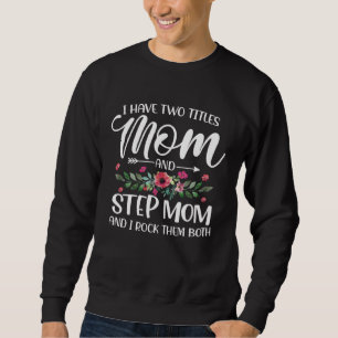 I Have Two Titles Mom And Step Mom I Rock Them Bot Sweatshirt