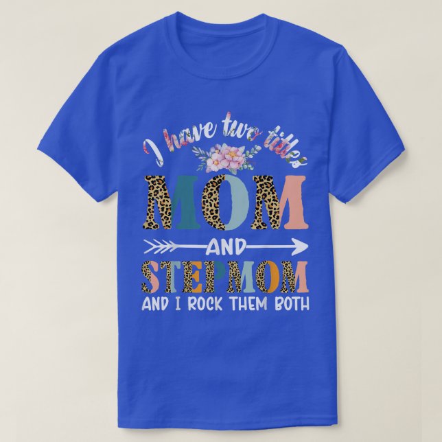 I Have Two Titles Mom And Stepmom Gifts Floral Ste T-Shirt (Design Front)