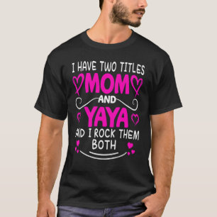 I Have Two Titles Mom And Yaya And I Rock Them Bot T-Shirt