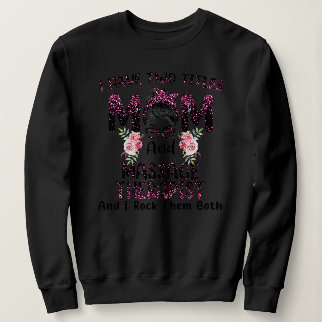 I Have Two Titles Mom Massage Therapist Floral Sweatshirt (Design Front)