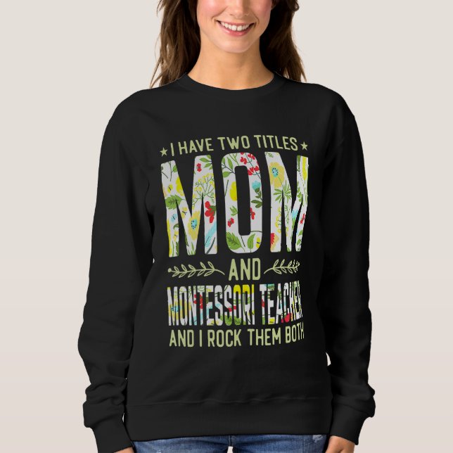 I Have Two Titles Mom & Montessori Teacher Mother' Sweatshirt (Front)