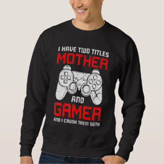 I Have Two Titles Mother Matching Video Gamer Bday Sweatshirt