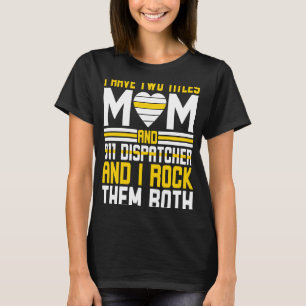 I Have Two Titles Mum And 911 Dispatcher I Rock Bo T-Shirt