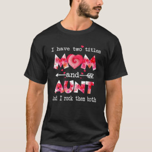 I Have Two Titles Mum And Aunt Women Floral Decor T-Shirt