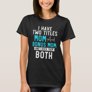 I Have Two Titles Mum And Bonus Mum Stepmom Bonus T-Shirt