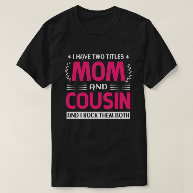 I Have Two Titles Mum And COUSIN And I Rock Them B T-Shirt (Design Front)