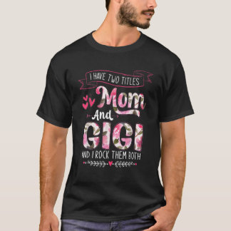I Have Two Titles Mum And Gigi Floral Mother s Day T-Shirt