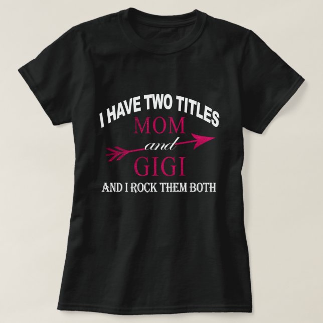 i have two titles mum and gigi T-Shirt (Design Front)