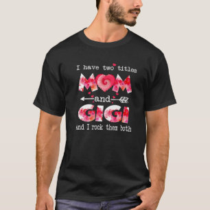 I Have Two Titles Mum And Gigi Women Floral Decor T-Shirt