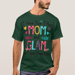 I Have Two Titles Mum And Glam And I Rock Them Bot T-Shirt