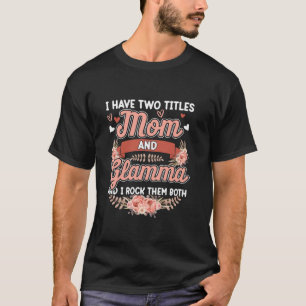 I Have Two Titles Mum And Glamma Mothers Day Cute T-Shirt