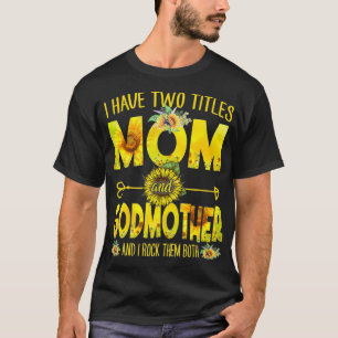 I Have Two Titles Mum And Godmother  Mum Sunflower T-Shirt