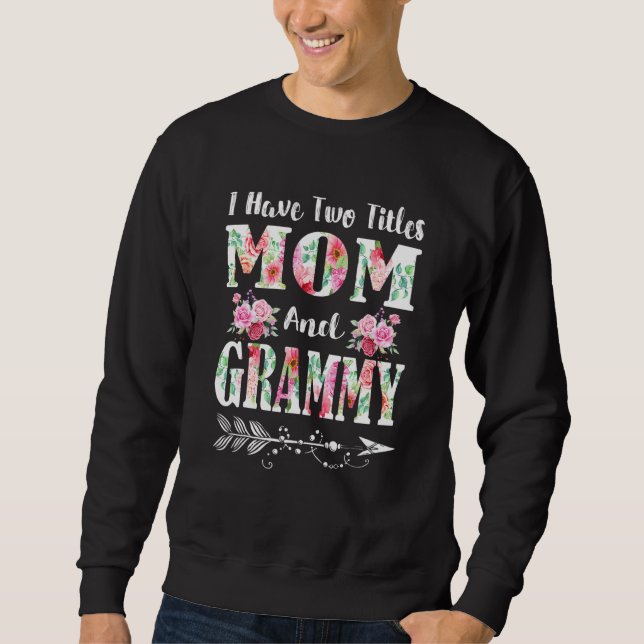 I Have Two Titles Mum And Grammy Floral Mother's D Sweatshirt (Front)