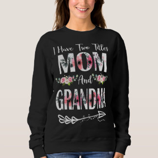 I Have Two Titles Mum And Grandma Flowers Cute Mot Sweatshirt