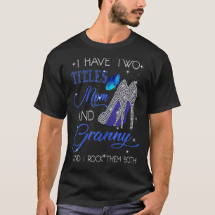 I Have Two Titles Mum And Granny And I Rock Them B T-Shirt