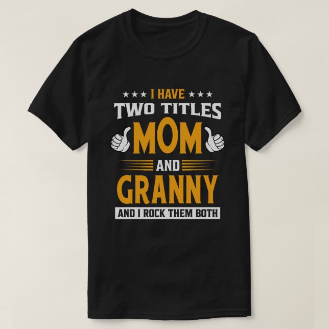 I Have Two Titles Mum And GRANNY And I Rock Them B T-Shirt (Design Front)