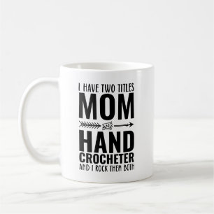 I Have Two Titles Mum And Hand Crocheter Funny Coffee Mug