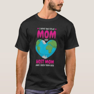 I Have Two Titles Mum And Host Mum And I Rock Them T-Shirt