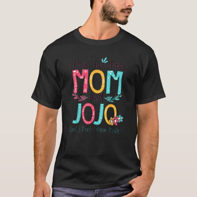 I Have Two Titles Mum And Jojo Cute Floral Mothers T-Shirt (Front)
