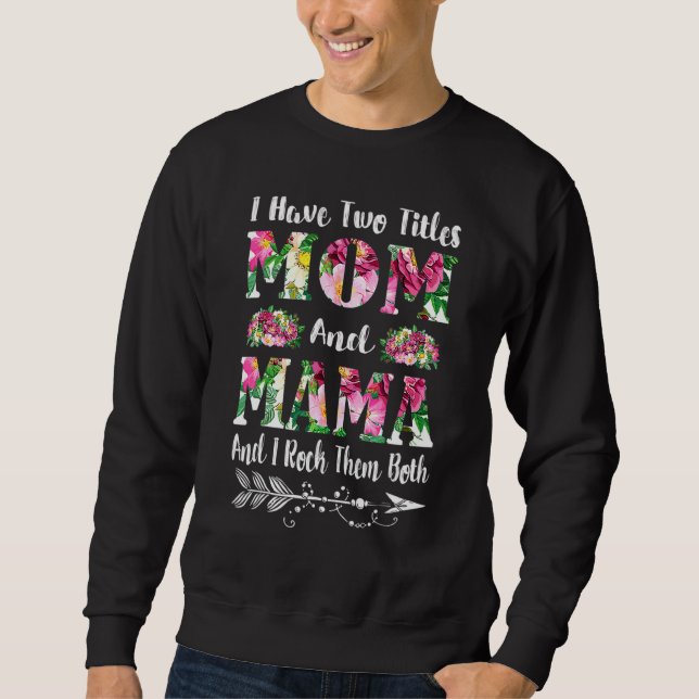 I Have Two Titles Mum And Mama Floral Mother's Day Sweatshirt (Front)