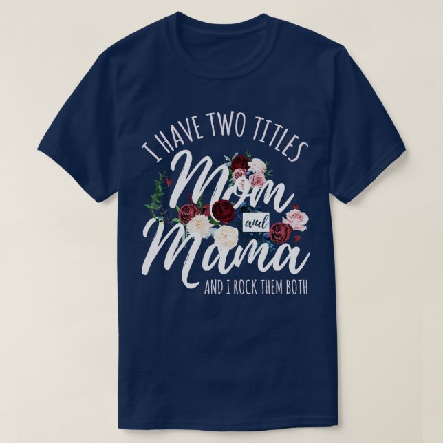 I Have Two Titles Mum And Mama Mothers Day  T-Shirt (Design Front)