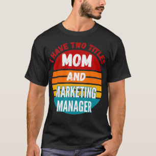 I Have Two Titles Mum And Marketing Manager T-Shirt
