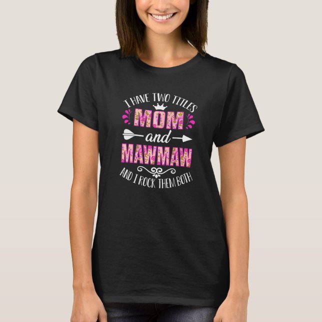 I Have Two Titles Mum And Mawmaw  Floral Mother's  T-Shirt (Front)