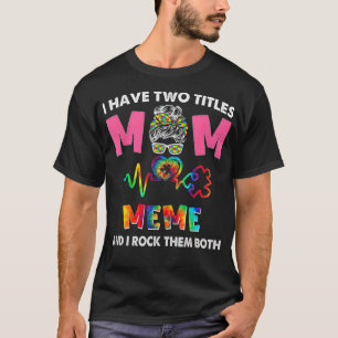 I Have Two Titles Mum And Meme Autism Awareness T-Shirt