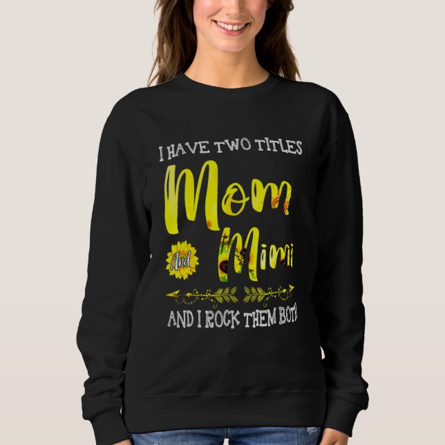 I Have Two Titles Mum And Mimi And I Rock Them Bot Sweatshirt (Front)