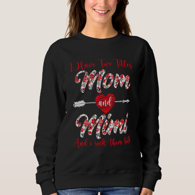 I Have Two Titles Mum And Mimi  Floral  Mother Day Sweatshirt (Front)