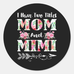 I Have Two Titles Mum And Mimi Floral Mothers Day Classic Round Sticker