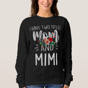 I Have Two Titles Mum And Mimi For Women Grandma Sweatshirt