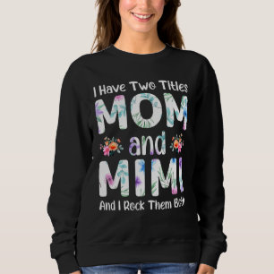 I Have Two Titles Mum And Mimi I Rock Them Both Sweatshirt