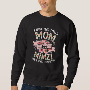 I Have Two Titles Mum And Mimzi I Rock Them Both F Sweatshirt