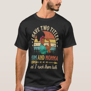 I Have Two Titles Mum And Momma African Women Blac T-Shirt