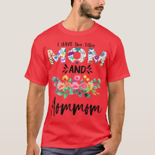 I Have Two Titles Mum and Mommom Floral Grandma Mo T-Shirt