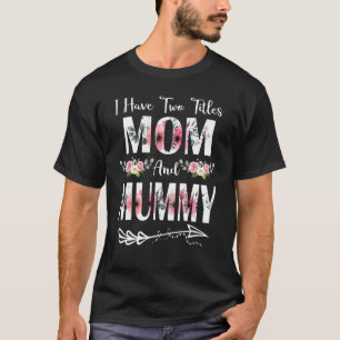 I Have Two Titles Mum And Mummy Flowers Mother's D T-Shirt