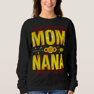 I Have Two Titles Mum And Nana And I Rock Them Bot Sweatshirt